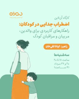 کارگاه آن‌لاین «اضطراب جدایی در کودکان: راهکارهای کاربردی برای والدین، مربیان و مراقبان کودک»